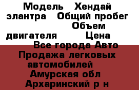  › Модель ­ Хендай элантра › Общий пробег ­ 188 000 › Объем двигателя ­ 16 › Цена ­ 350 000 - Все города Авто » Продажа легковых автомобилей   . Амурская обл.,Архаринский р-н